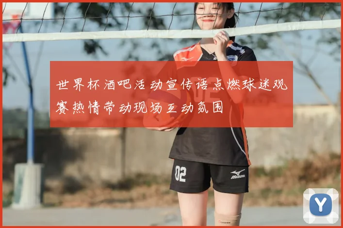 世界杯酒吧活动宣传语点燃球迷观赛热情带动现场互动氛围