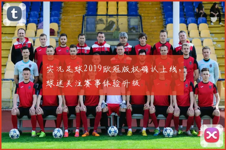 实况足球2019欧冠版权确认上线,球迷关注赛事体验升级