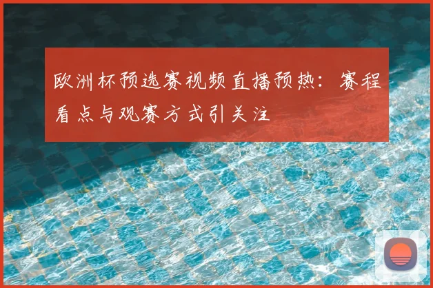 欧洲杯预选赛视频直播预热：赛程看点与观赛方式引关注