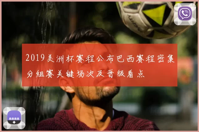 2019美洲杯赛程公布巴西赛程密集分组赛关键场次及晋级看点