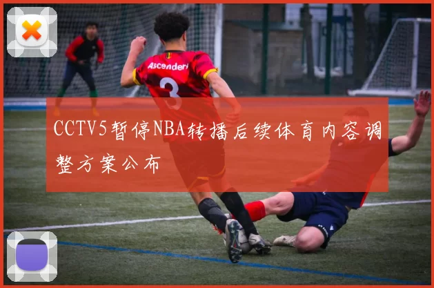 CCTV5暂停NBA转播后续体育内容调整方案公布