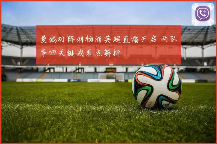 曼城对阵利物浦英超直播开启 两队争四关键战看点解析