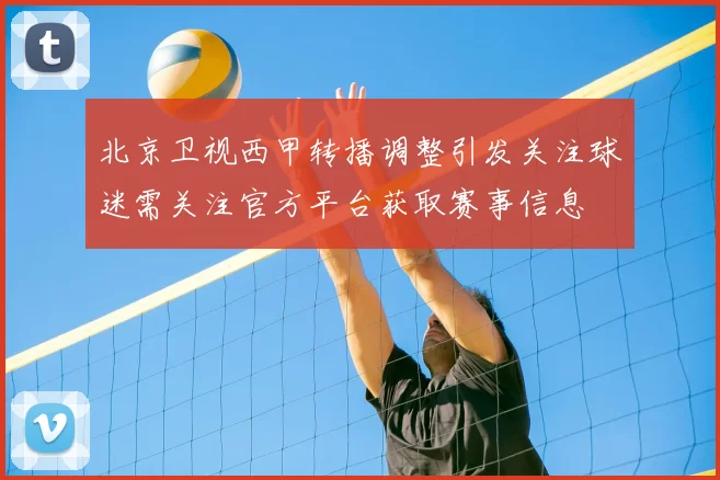 北京卫视西甲转播调整引发关注球迷需关注官方平台获取赛事信息
